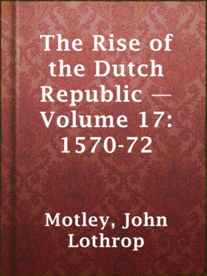 cover image of The Rise of the Dutch Republic — Volume 17: 1570-72